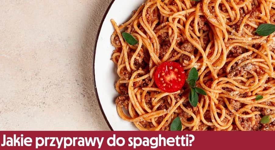 Jak doprawić spaghetti, aby zachwycić smakiem i aromatem?