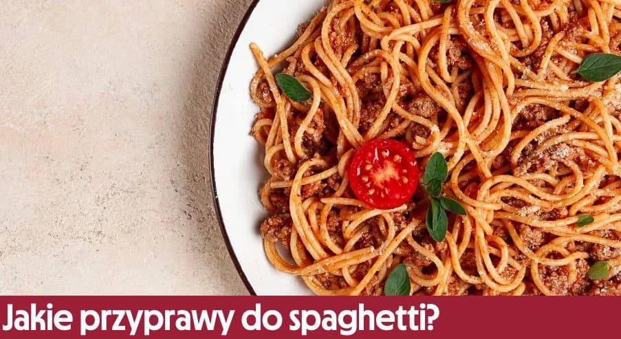 Jak doprawić spaghetti, aby zachwycić smakiem i aromatem?